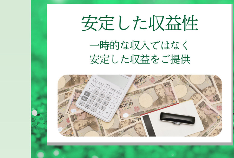 安定した収益性 一時的な収入ではなく安定した収益をご提供